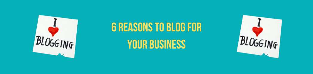 6 reasons to blog for your business featured image